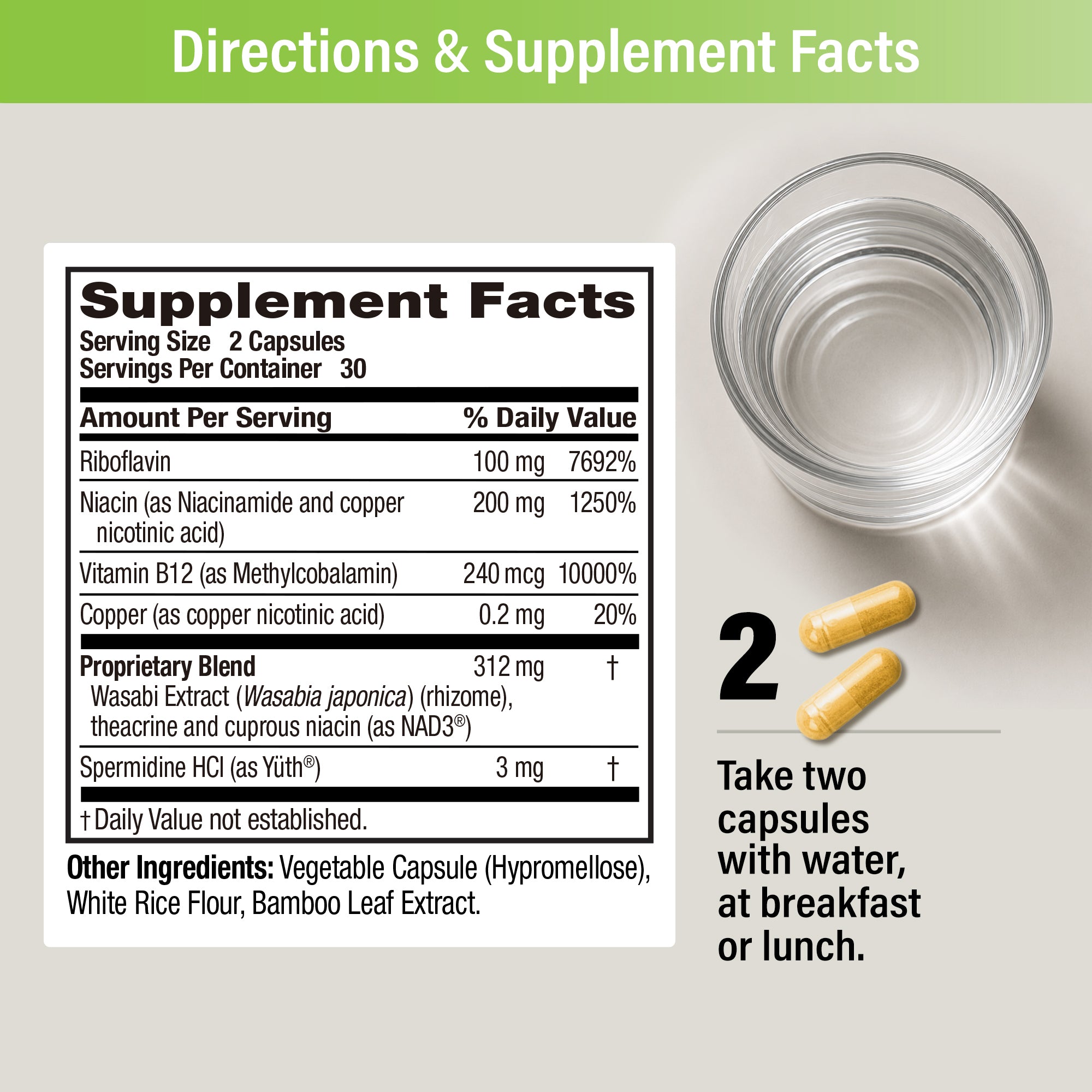 Supplement Facts: serving size 2 capsules, 30 servings. Riboflavin 100 mg, Niacin 200 mg, Vitamin B12 240 mcg, Copper 0.2 mg, proprietary blend (wasabi extract, theacrine and cuprous niacin as NAD3®) 312 mg, Spermidine HCl (as Yüth®) 3 mg. Directions: take two capsules with water, at breakfast or lunch.